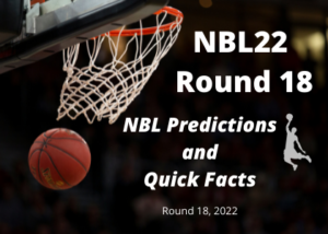 NBL Predictions and Quick Facts, Round 18 2022
