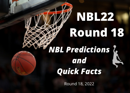 NBL Predictions and Quick Facts, Round 18 2022